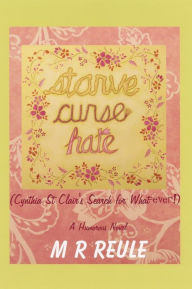 Title: STARVE CURSE HATE (Cynthia St Clair's Search for What-ever!), Author: Margaret Reule