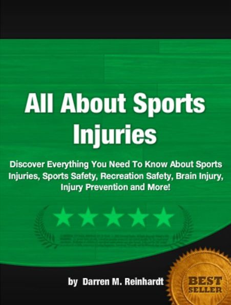 All About Sports Injuries:Discover Everything You Need To Know About Sports Injuries, Sports Safety, Recreation Safety, Brain Injury, Injury Prevention and More!