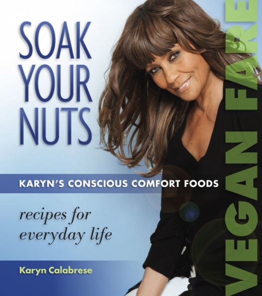 Soak Your Nuts:Karyn's Conscious Comfort Foods