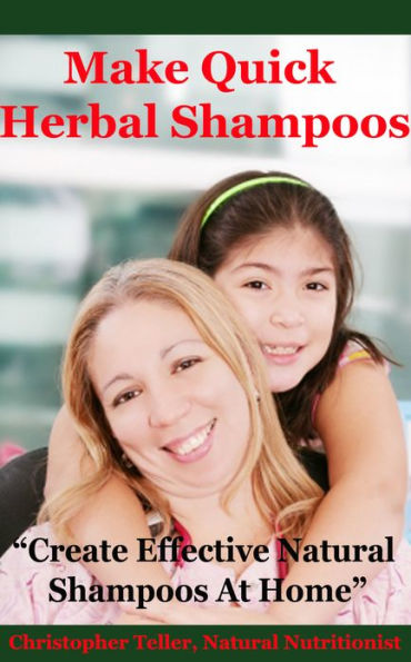 Make Quick Herbal Shampoos: Create Effective Natural Shampoos At Home