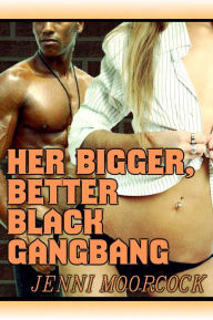 Title: Her Bigger, Better Black Gangbang, Author: Jenni Moorcock