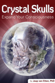 Title: Crystal Skulls: Expand Your Consciousness, Author: Jaap van Etten