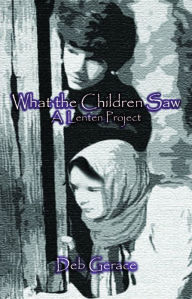 Title: What The Children Saw, Author: Deb Gerace