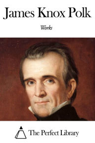 Title: Works of James Knox Polk, Author: James Knox Polk