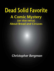 Title: Dead Solid Favorite: A Comic Mystery (or Vice Versa) About Bread and Circuses, Author: Christopher Bergman