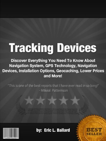 Tracking Devices :Discover Everything You Need To Know About Navigation System, GPS Technology, Navigation Devices, Installation Options, Geocaching, Lower Prices and More!