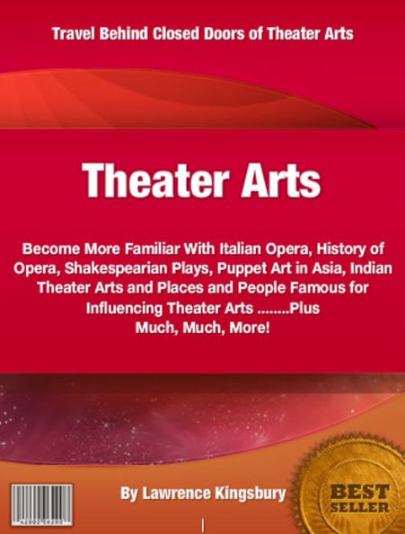 Theatre Arts: Become More Familiar With Italian Opera, History of Opera, Shakespearian Plays, Puppet Art in Asia, Indian Theater Arts and Places and People Famous for Influencing Theater Arts Plus Much, Much, More!