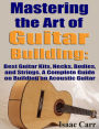 Mastering the Art of Guitar Building - A complete guide on building an Acoustic Guitar