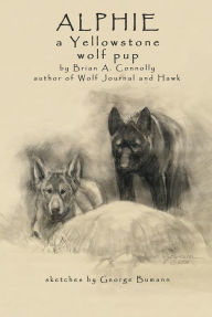 Title: Alphie, a Yellowstone wolf pup, Author: Brian A. Connolly