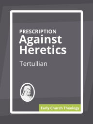 Title: Prescription Against Heretics, Author: Tertullian Tertullian