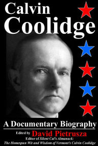 Title: Calvin Coolidge: A Documentary Biography, Author: David Pietrusza