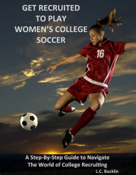 Title: Get Recruited to Play Women's College Soccer, Author: Lucia Bucklin