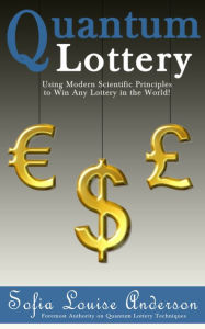 Title: Quantum Lottery: Using Modern Scientific Principles to Win Any Lottery in the World!, Author: Sofia Louise Anderson