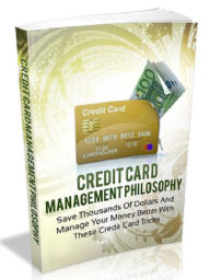 Title: Credit Card Management Philosophy - Save Thousands Of Dollars And Manage Your Money Better With These Credit Card Tricks, Author: Joye Bridal