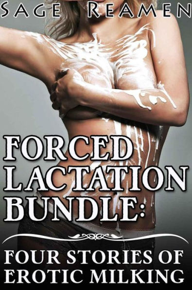 Forced Lactation Bundle: Four stories of Erotic Milking (Gangbang, Multiple Partners, Mind Control)