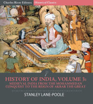 Title: History of India, Volume 3: Medieval India from the Mohammedan Conquest to the Reign of Akbar the Great, Author: Stanley Lane-Poole