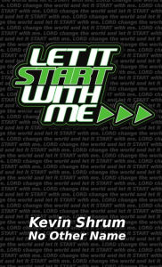 Title: Let It Start With Me, Author: Kevin Shrum