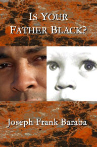 Title: Is Your Father Black ?, Author: Joseph  Frank Baraba