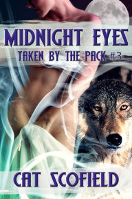 Title: Midnight Eyes - Taken By The Pack #3 (A Paranormal Menage Romance), Author: Cat Scofield