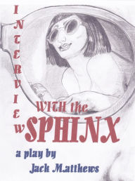 Title: Interview with the Sphinx (A Play), Author: Jack Matthews