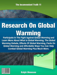 Title: Research On Global Warming: Participate In The Fight Against Global Warming and Learn More About What Is Global Warming, The Global Warming Debate, Effects Of Global Warming, Facts On Global Warming and Affordable Ways You Can Help Combat Global Warming, Author: Ralph Menesee