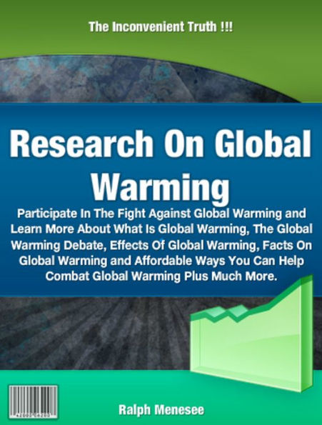 Research On Global Warming: Participate In The Fight Against Global Warming and Learn More About What Is Global Warming, The Global Warming Debate, Effects Of Global Warming, Facts On Global Warming and Affordable Ways You Can Help Combat Global Warming