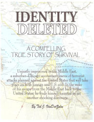 Title: Identity Deleted: A Compelling, True Story of Survival, Author: Ted J. Van Der Zalm