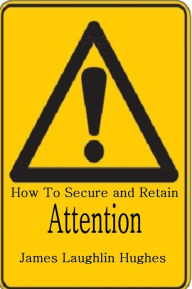 Title: How To Secure and Retain Attention, Author: James Laughlin Hughes