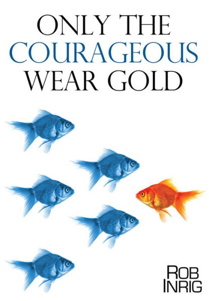 ONLY THE COURAGEOUS WEAR GOLD
