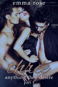 Title: Three 1: Anything They Desire, Author: Emma Rose