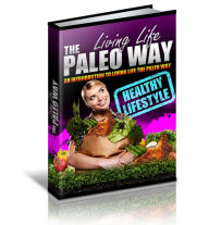 Title: Living Life The Paleo Way: A Beginners Guide That Will Help You Change Your Life By Living Life The Paleo Way! AAA+++, Author: BDP