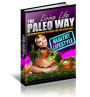 Living Life The Paleo Way: A Beginners Guide That Will Help You Change Your Life By Living Life The Paleo Way! AAA+++