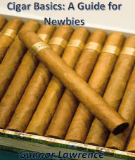 Title: Cigar Basics: A Guide for Newbies, Author: Gunnar Lawrence