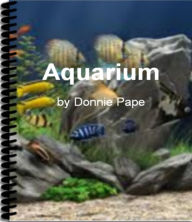 Title: Aquarium: The Ultimate Guide to Saltwater Aquarium, Acrylic Aquarium, Aquarium Care, Goldfish Aquarium and More, Author: Donnie Pape