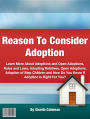 Reason To Consider Adoption: Learn More About Adoptions and Open Adoptions, Rules and Laws, Adopting Relatives, Open Adoptions, Adoption of Step Children and How Do You Know If Adoption Is Right For You?