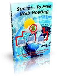 Title: Secrets To Free Web Hosting - Everything You Need To Know About Choosing A Free web Host, Author: Irwing