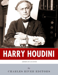 Title: American Legends: The Life of Harry Houdini, Author: Charles River Editors