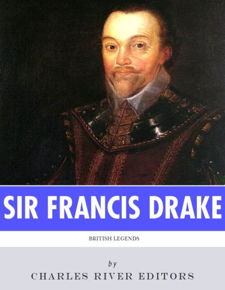 British Legends: The Life and Legacy of Sir Francis Drake