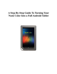 Title: A Step-By-Step Guide To Turning Your Nook Color Into a Full Android Tablet, Author: Joseph Pellicone