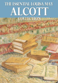 Title: The Essential Louisa May Alcott Collection, Author: Louisa May Alcott