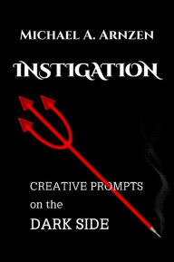 Title: Instigation: Creative Prompts on the Dark Side, Author: Michael Arnzen