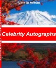 Title: Celebrity Autographs: The Best Book That Gives You Instant Access to Sports Autographs, Music Autographs, Autograph Values, Autographed Books, Author: Natalie White