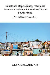 Title: Substance Dependency, PTSD and Traumatic Incident Reduction (TIR) in South Africa: A Social Work Perspective, Author: Elca Erlank