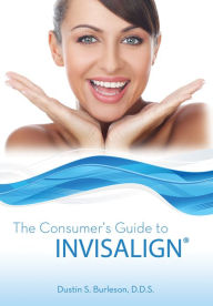 Title: The Consumer’s Guide to Invisalign, Author: Dustin S. Burleson DDS