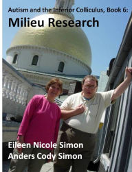 Title: Autism and the Inferior Colliculus, Book 6: Milieu Research, Author: Eileen Nicole Simon