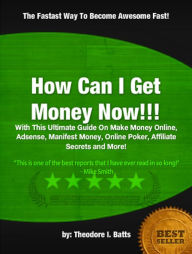 Title: How Can I Get Money Now!!! :With This Ultimate Guide On Make Money Online, Adsense, Manifest Money, Online Poker, Affiliate Secrets and More!, Author: Theodore I. Batts