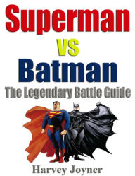 Title: Superman Vs Batman The Legendary Battle Guide, Author: Harvey Joyner