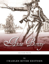 Title: Legendary Pirates: The Life and Legacy of Anne Bonny, Author: Charles River Editors