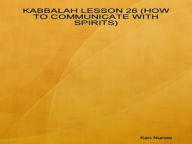 Title: KABBALAH LESSON 26 (HOW TO COMMUNICATE WITH SPIRITS), Author: KEN NUNOO