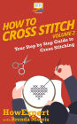 How To Cross Stitch - Your Step-By-Step Guide To Cross Stitching - Volume 2